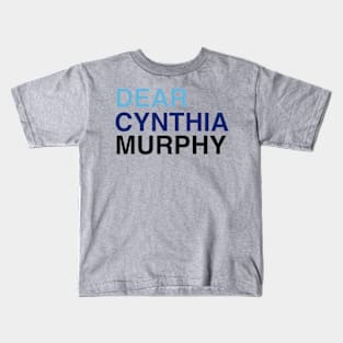 DEAR CYNTHIA MURPHY Kids T-Shirt